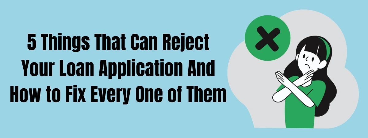 5 Things That Can Reject Your Loan Application And How to Fix Every One of Them